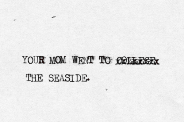 YOUR MOM WENT TO COLLEG xxxxxxxx THE SEASIDE