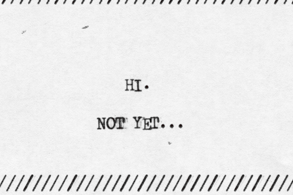 /////////////////////////////////// /////////////////////////////////// HI NOT YET … ..