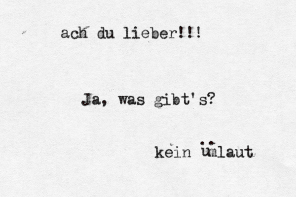 ach du lieber! Ja, was gibt' kein ümlaut u ..