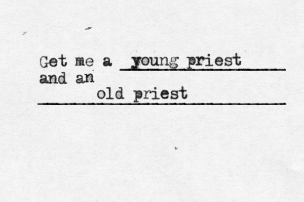 Get me a __________________ and a __________________________ young priest n old pries