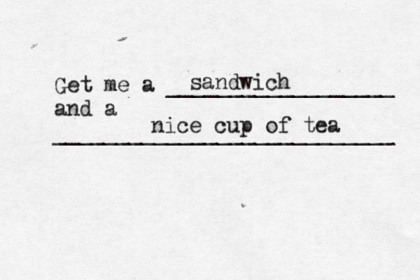Get me a __________________ and a __________________________ sandwich nice cup of t