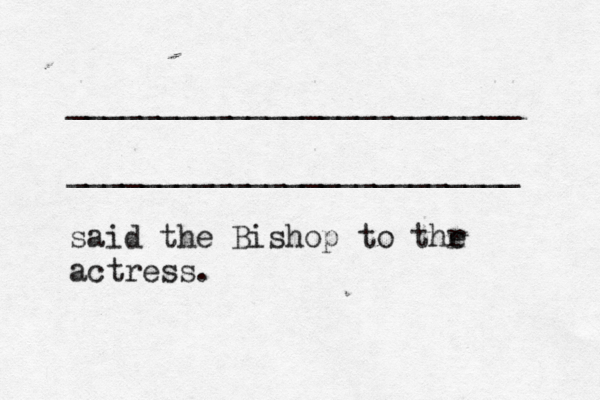 _________________________ _________________________ said the Bishop to thr e actress