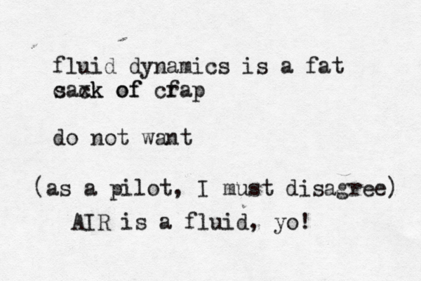 fluid dynamics is a fat c saxk of ck of cf rap do not wa (as a pilot, I must disagree) AIR is a fluid, yo