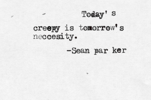 Today' s cree e e epy is tomorrow's neccesity . -Sean par ker
