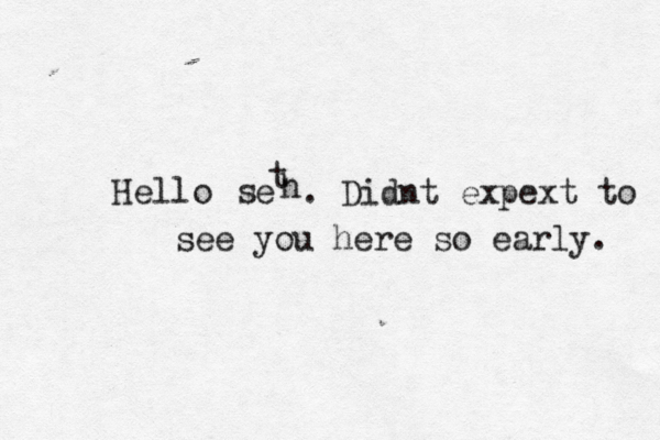 Hello se . Didnt expext to see you here so early.