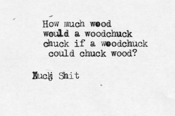 How much wood would a woodchuck chuck if a woodchuck could chuck woo X Ducj k Shi