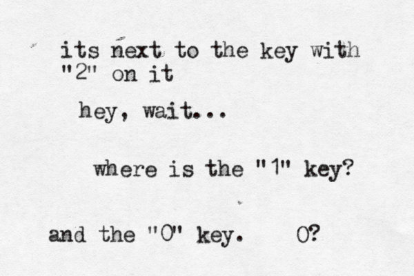 hey, wait ... where is the "1" key and the "0" key. O its next to the key with "2" on it