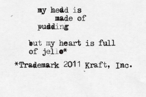 my hed ad is made of pusding but my heart is full of jello* *Trademark 2011 Kraft, Inc.