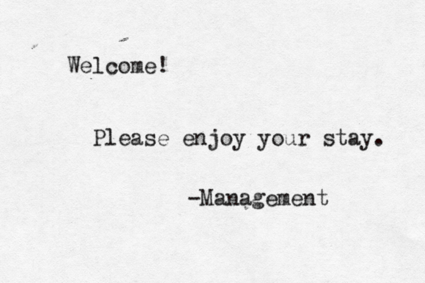 Welcome! Please enjoy your stay. -Management