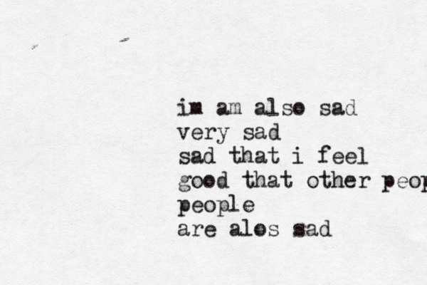 im am also sad very sad sad that i feel good that other people people are alos sa