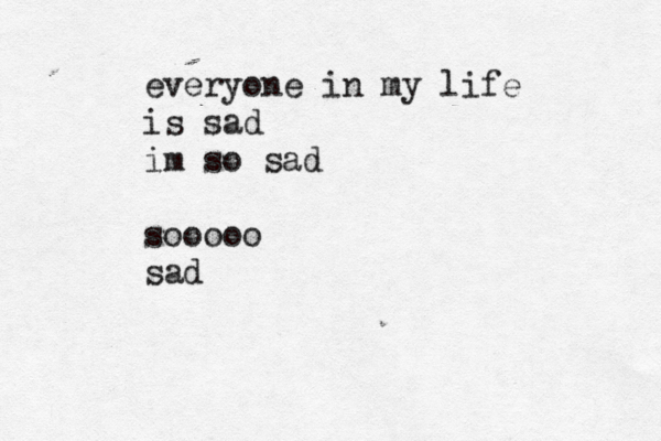 everyone in my life is sad im so sad sooooo sa
