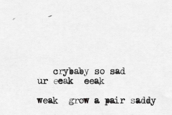 crybaby so sad ur eeak eeak weak grow a pair saddy