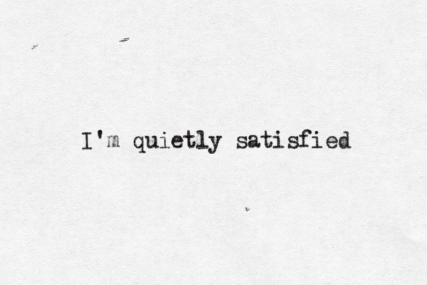 I'm quietly satisfied