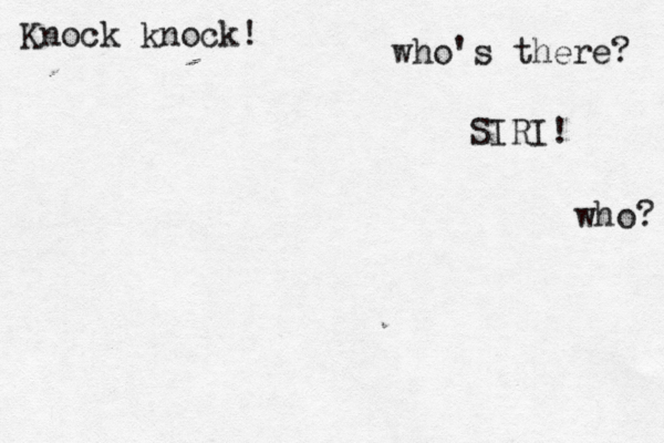 Knock knock! who's there? who SIRI!