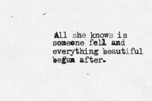 all she A knows is someone fell and everything beautiful befan g after