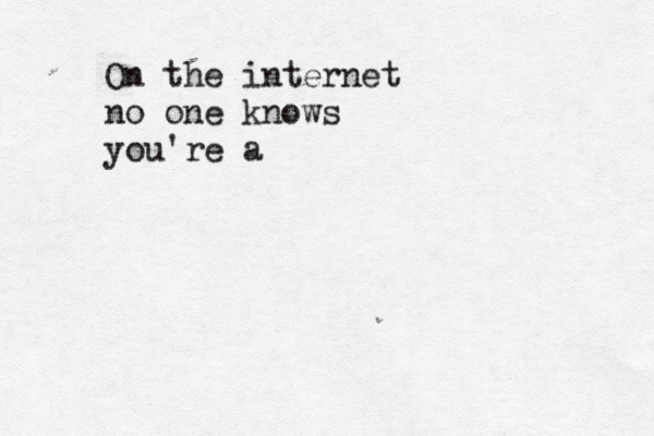 On the internet no one knows you're 