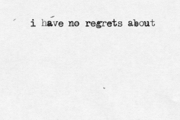 i have no regrets about