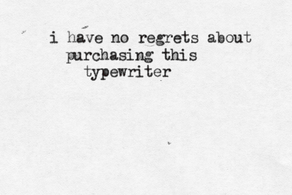 i have no regrets abou purchasing this typewrite