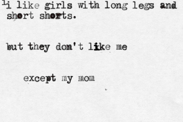 i i like girls with long legs and short shorts. but they don't lk i i i ike except my mo