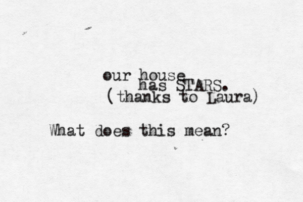 our house has STARS . (thanks to Laura What does this mean?