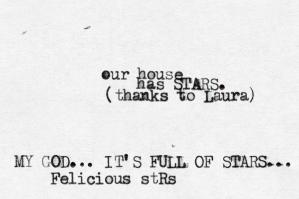 our house has STARS . (thanks to Laura MY GOD... IT'S FULL OF STARS.. Felicious stRs
