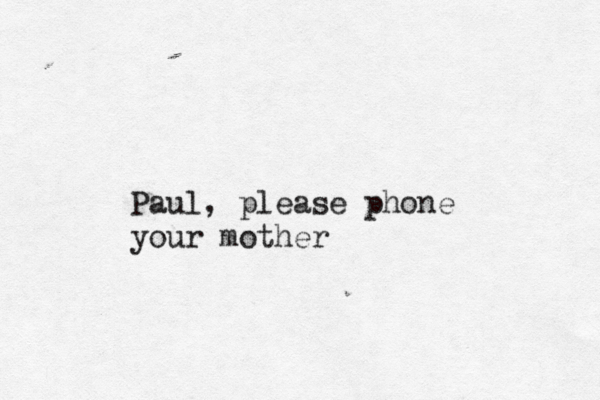Paul, please phone your mothe