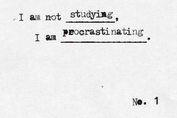 No. 1 I am not _________, I am ________________ studying pe r rocrastinating