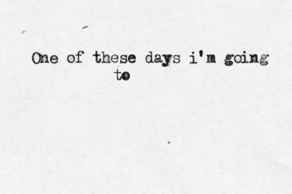One of these days i'm going t