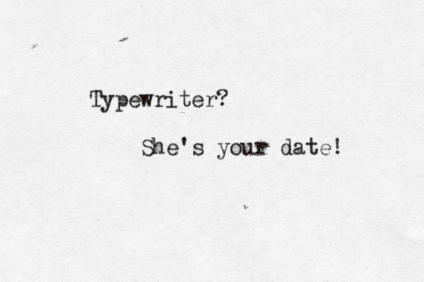 Typewriter? She's your date!