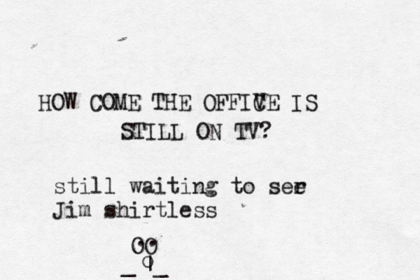 HOW COME THE OFFIV CE IS STILL ON T still waiting to ser e Jim shirtle OO .. o _ _ |