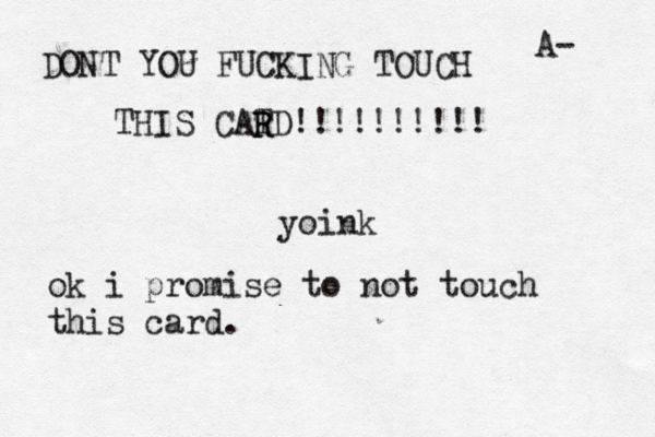 DONT YOU FUCKING TOUCH THIS CATD!!!!!!!!!! R A yoi ok i promise to not touch this card