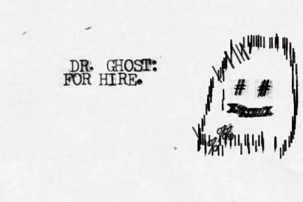 DR. GHOST: FOR HIRE. ||\||||||||\|\\\\|||||||||||||||||||||||||||||||||||||||||||||||||||||||||||||||||||||||||||||||^^^^^%%%%^^^^ ||||||||||||||||~||||~|###<< ####xxxxxxxxxxxxxxxxxx
