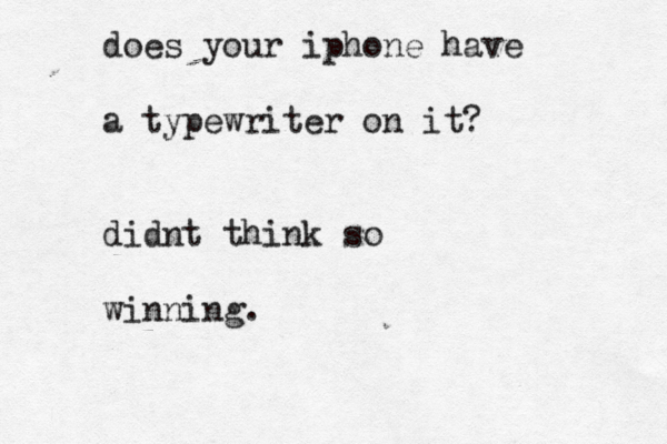 does your iphone have a typewriter on it? didnt think so winning
