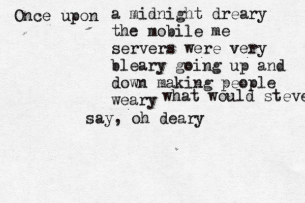Onc up a midnight dreary the mobile me servers were very bleary going up and down making people weary what would steve say , oh dear