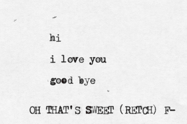 hi i love you good b OH THAT'S SWEET (RETCH) F-