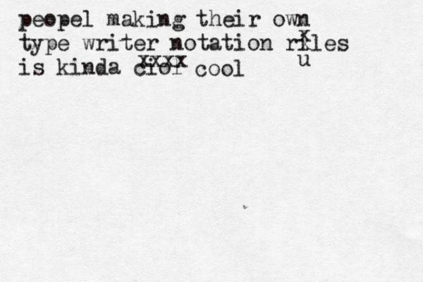 peopel making their own type writer notation riles is kinda ciol x x u xxxx coo