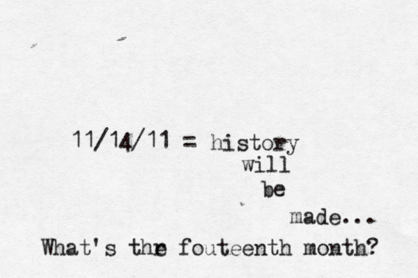 11/14/11 = history will be made.. What's thr e fouteenth month?