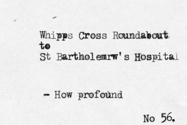 No 56. Whipps Cross Roundabout to St Bartholemrw's Hospita - How profound
