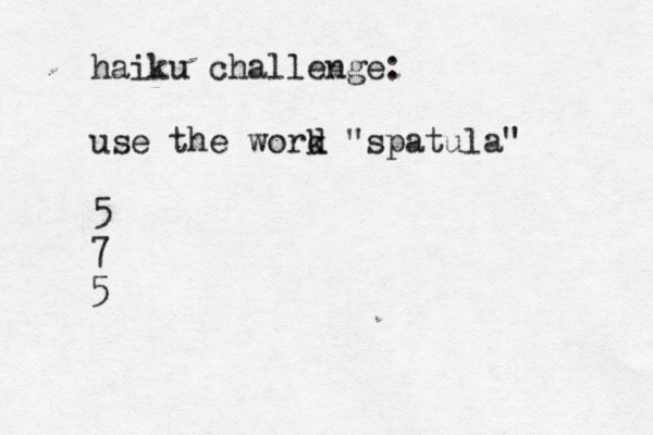 haiku challenge: use the work d "spatula" 5 7 5