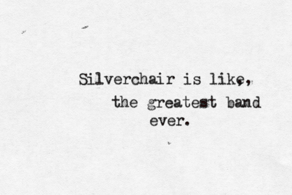 Silverchair is lik, e, the greatest band ever