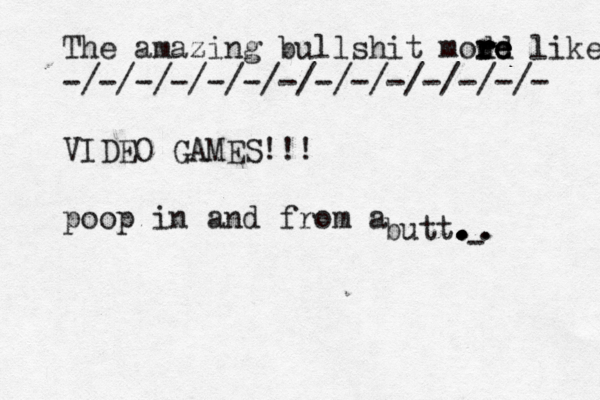 The amazing bullshit modd r r re e e like -/-/-/-/-/-/-/-/-/-/-/-/-/- VIDEO GAMES!!! poop in a nd from a butt . . . . . - . .