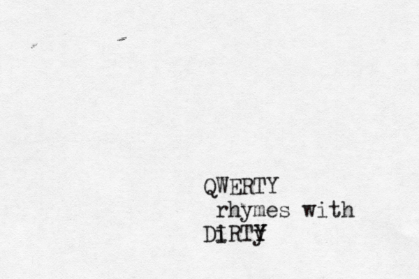 QWERTY rhymes with Di IRTy Y Y