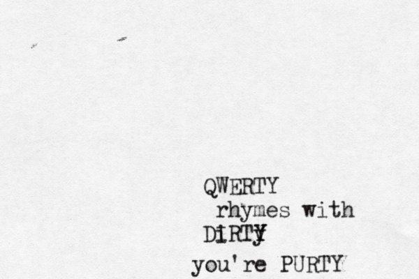 QWERTY rhymes with Di IRTy Y you're PURTY