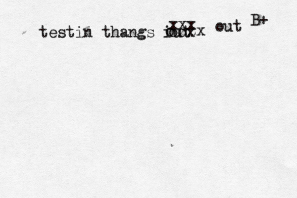 testin thangs iut o oox zzx xxx ou B+