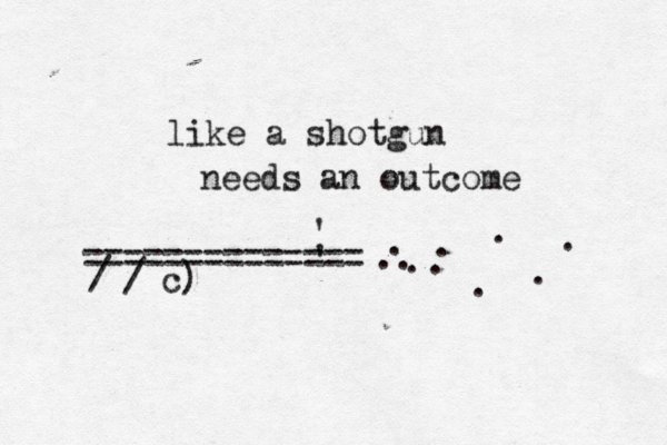 like a shotgun needs an outcome ============== ' ' c) / / . . . . . . .. . .