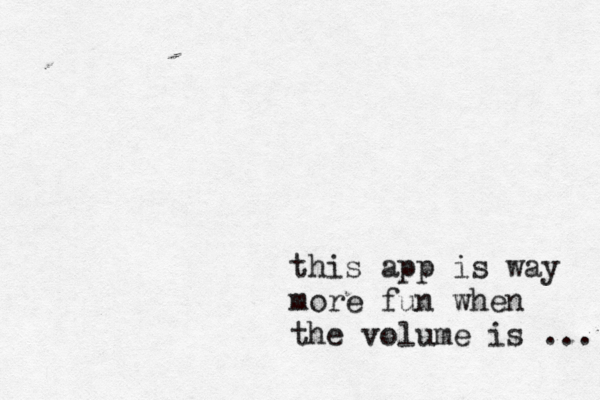 this app is way more fun when the volume is … ...