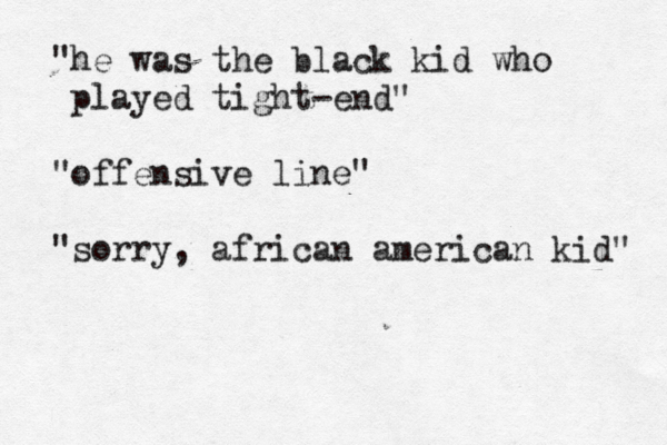 "he was the black kid who played tight-end" "offensive line" "sorry, african american kid"