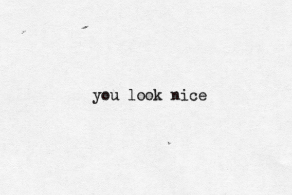 you look nice