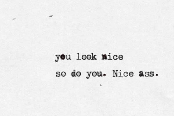you look nic so do you. Nice ass.