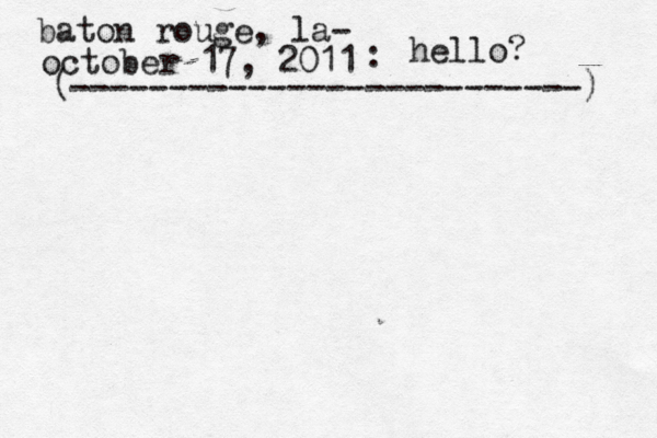 baton rouge, la- october 17, 2011 : hello? --------------------------) (
